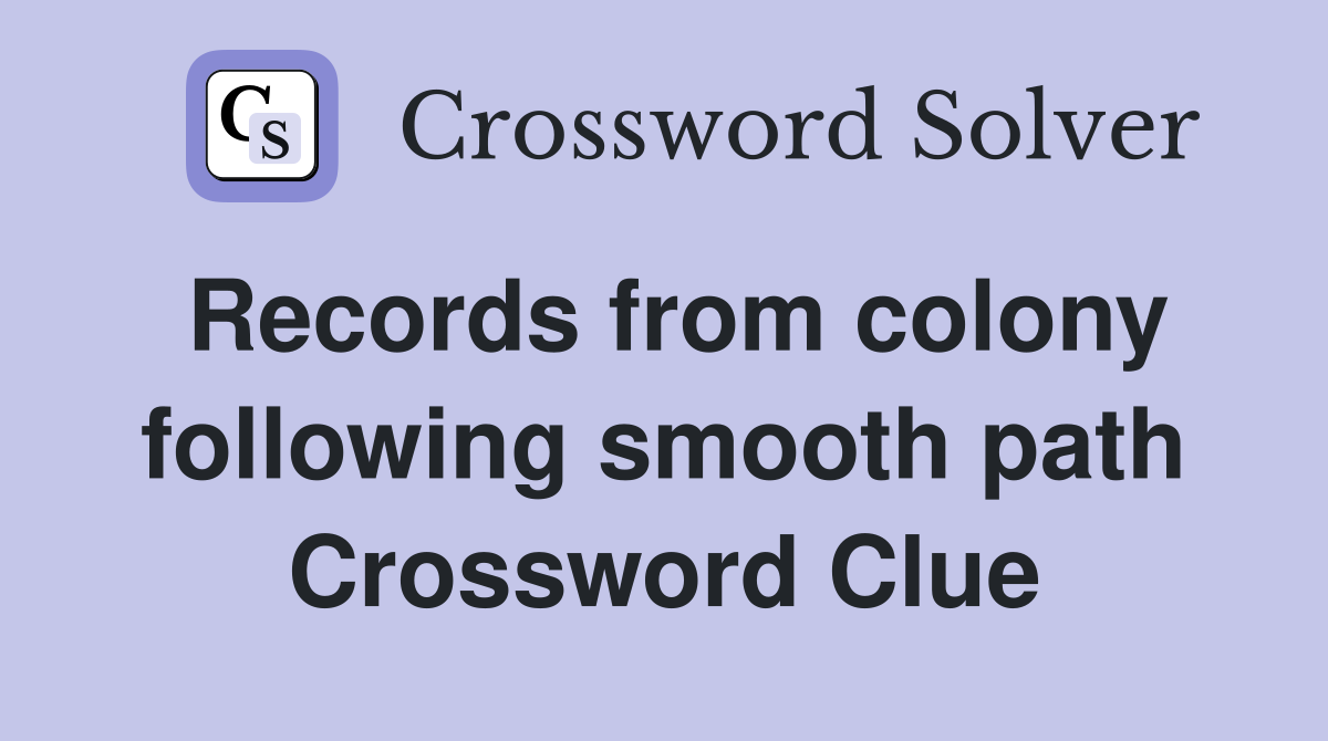 Records from colony following smooth path Crossword Clue