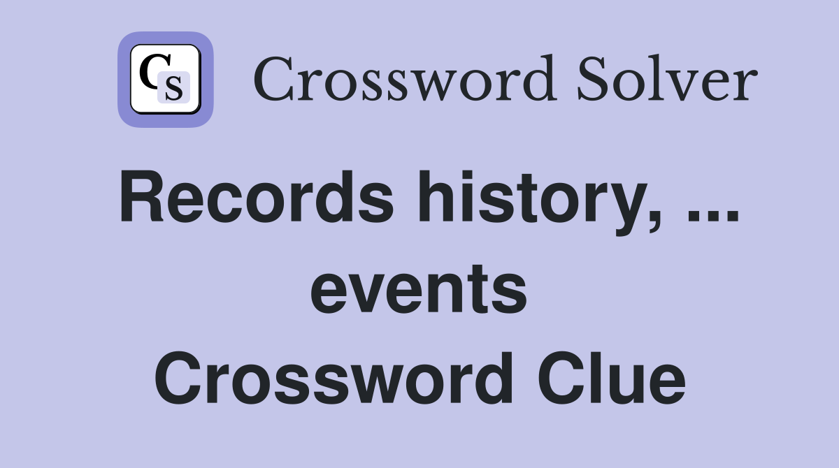 Records history, ... events Crossword Clue