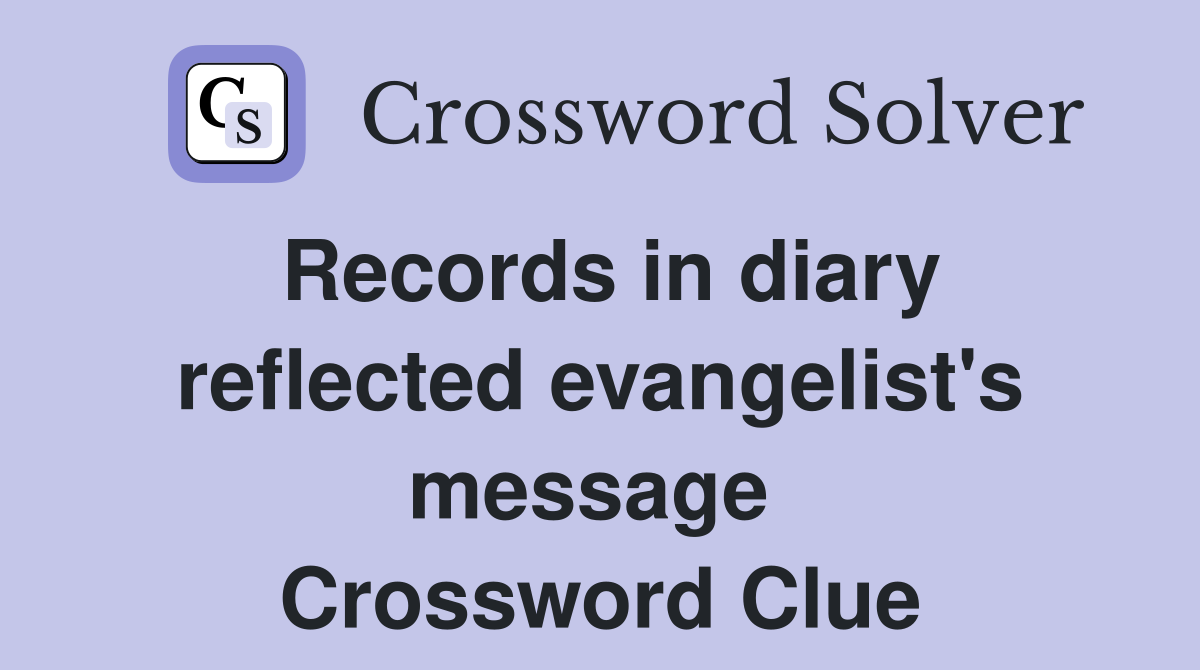 Records in diary reflected evangelist's message  Crossword Clue