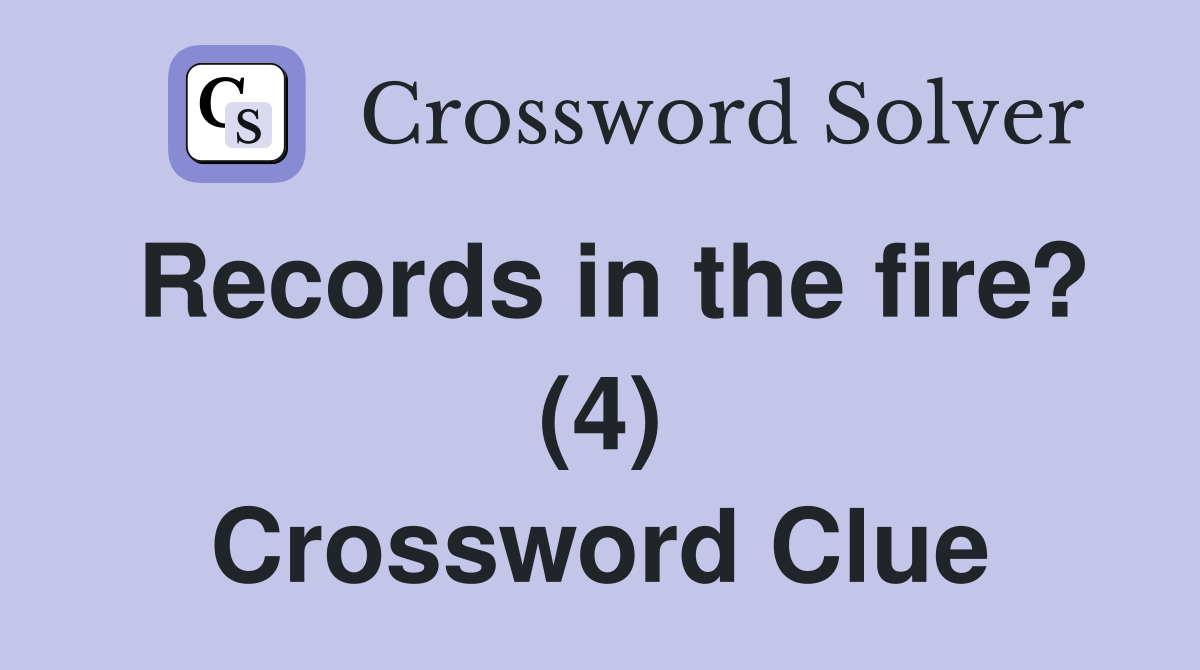 Records in the fire? (4) Crossword Clue