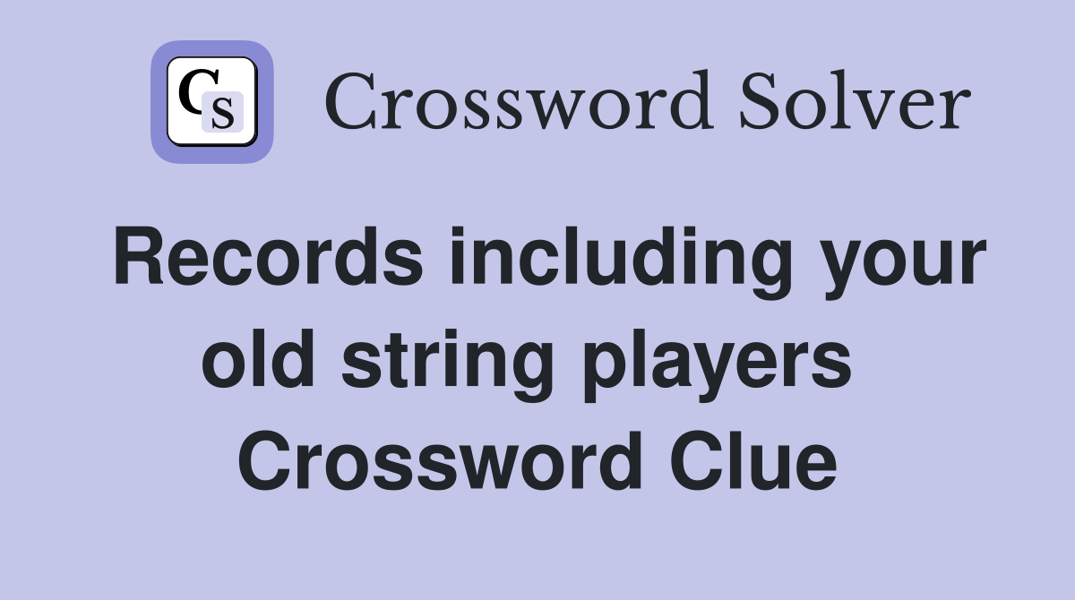 Records including your old string players  Crossword Clue