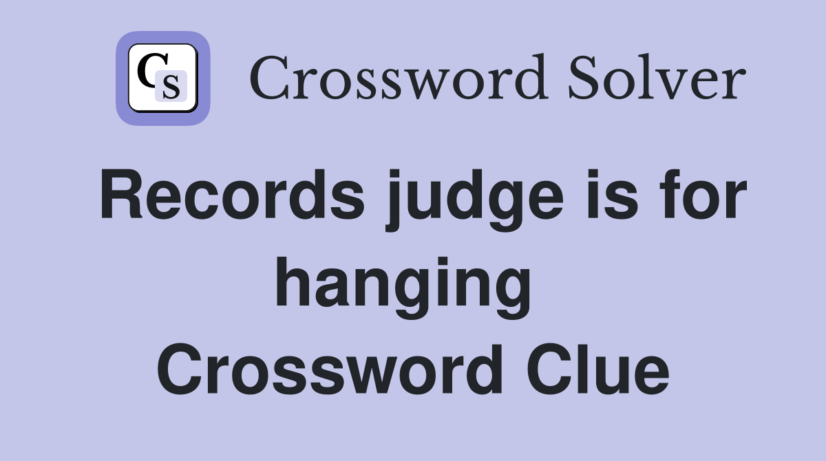 Records judge is for hanging  Crossword Clue