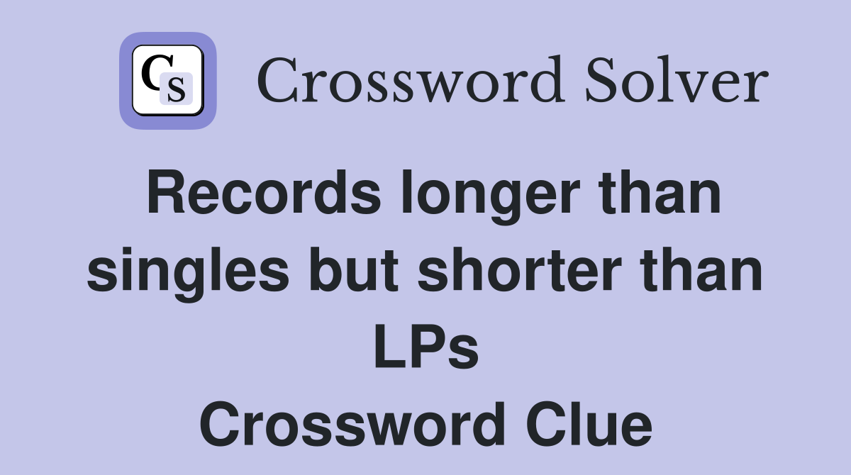 Records longer than singles but shorter than LPs Crossword Clue