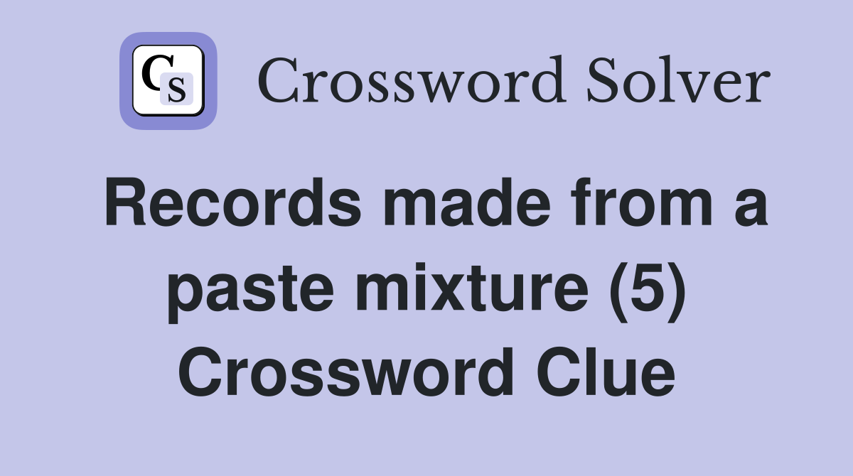 Records made from a paste mixture (5) Crossword Clue