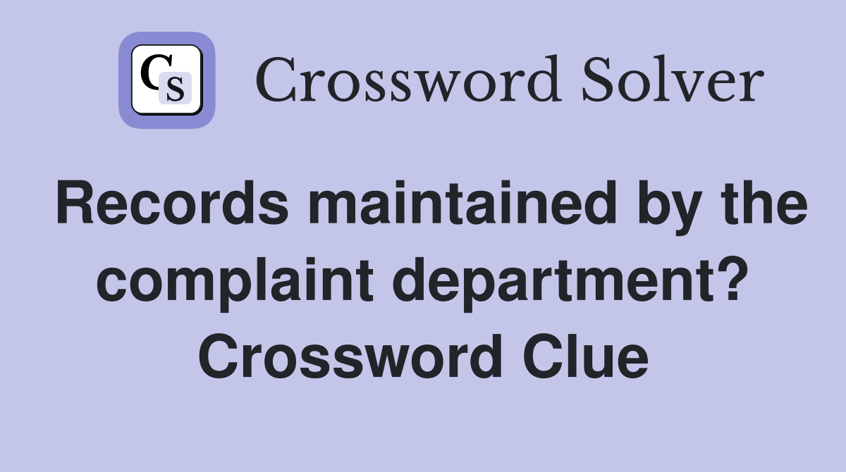 Records maintained by the complaint department? Crossword Clue