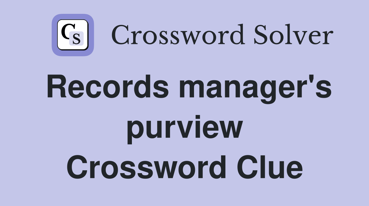 Records manager's purview Crossword Clue