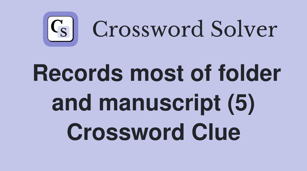 Records most of folder and manuscript (5) Crossword Clue