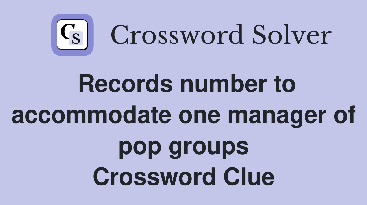 Records number to accommodate one manager of pop groups Crossword Clue