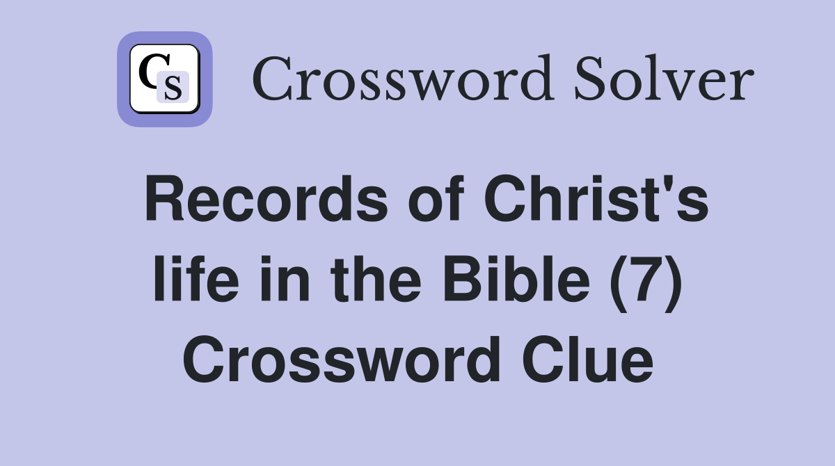 Records of Christ's life in the Bible (7) Crossword Clue