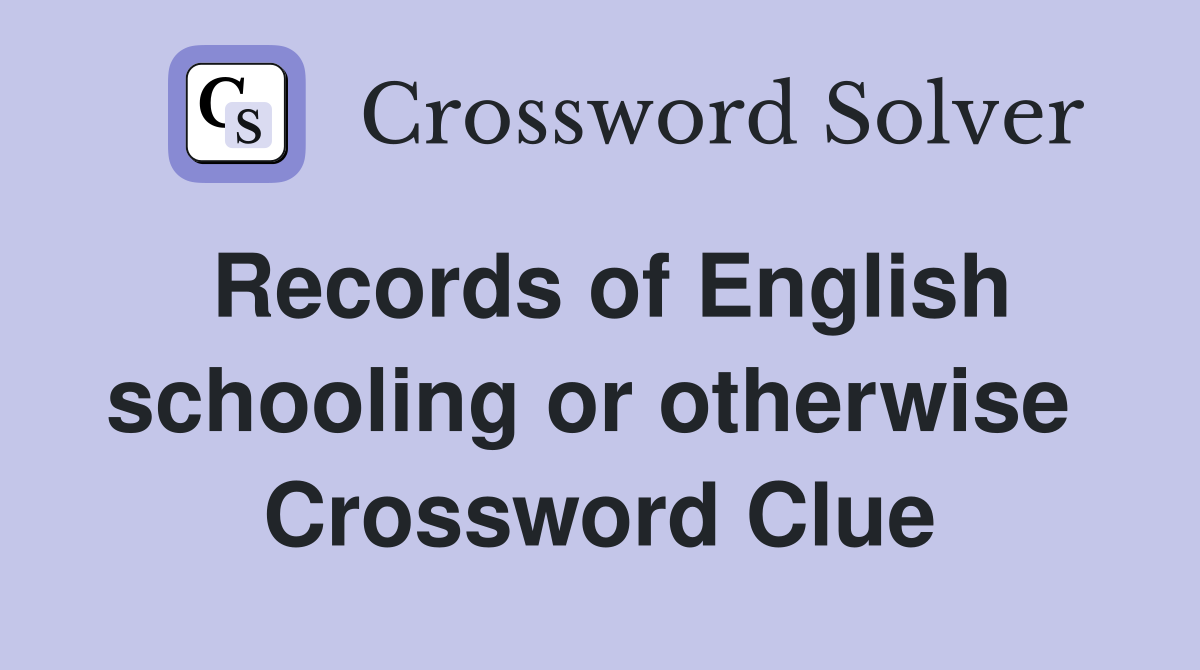 Records of English schooling or otherwise  Crossword Clue
