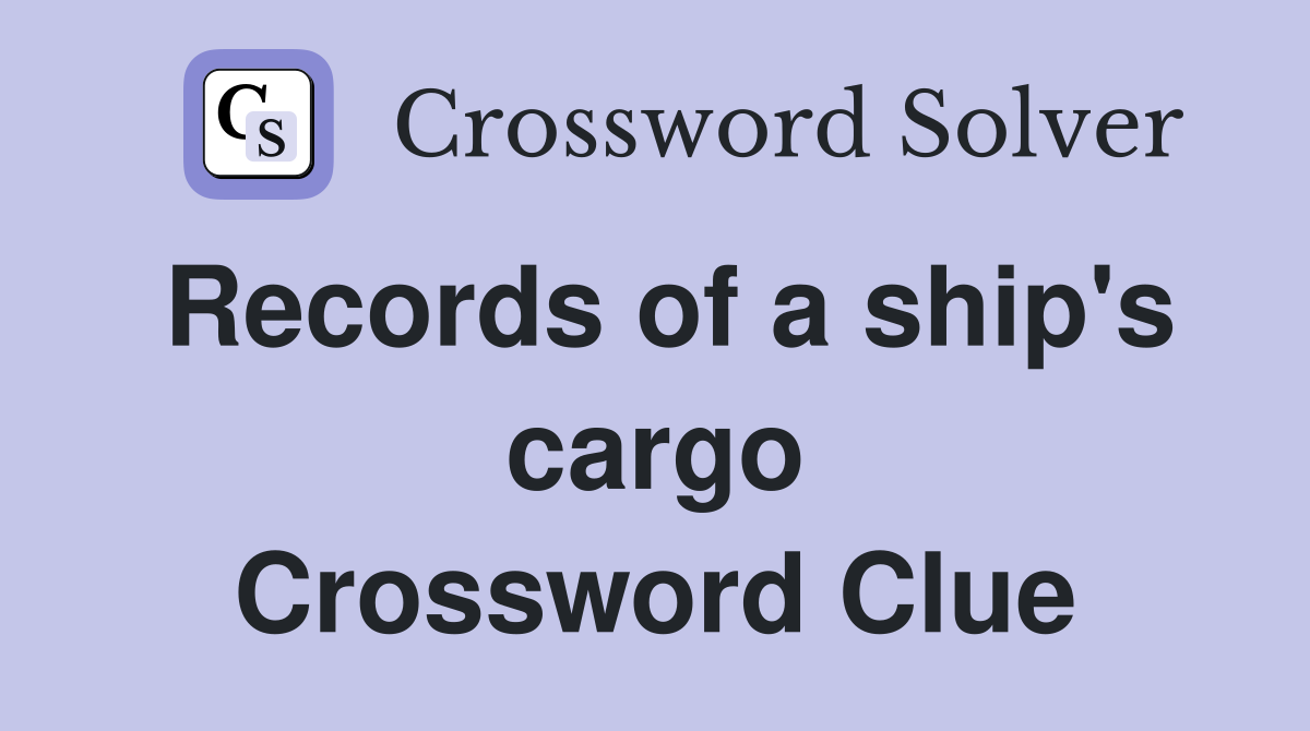 Records of a ship's cargo Crossword Clue