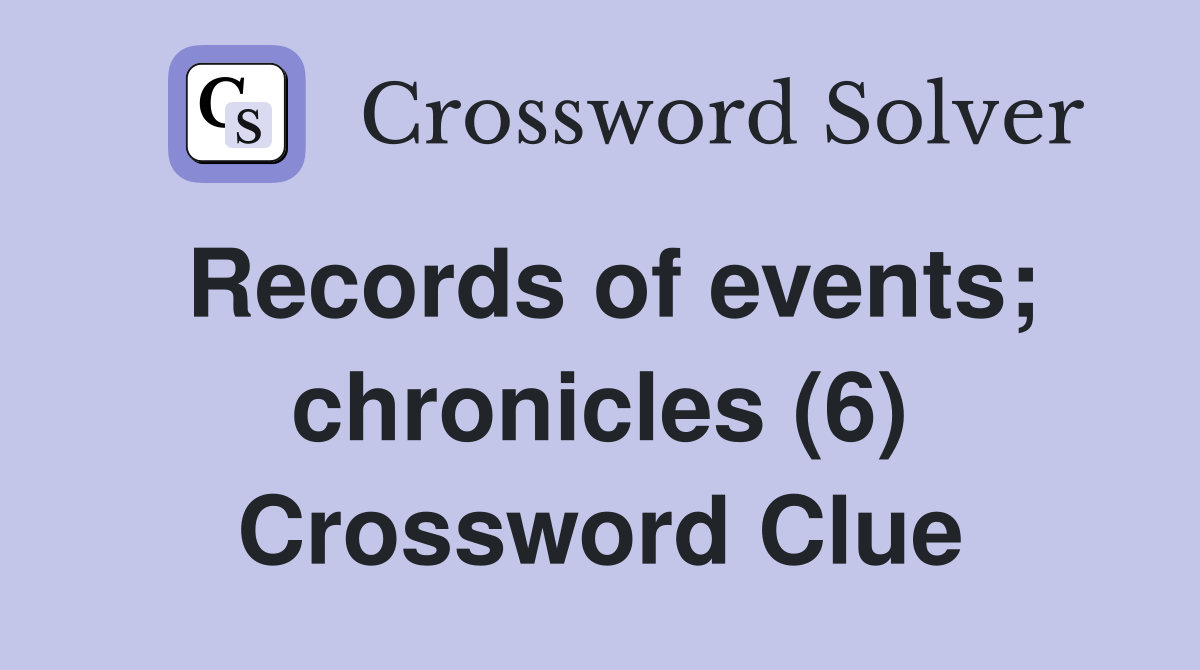 Records of events; chronicles (6) Crossword Clue