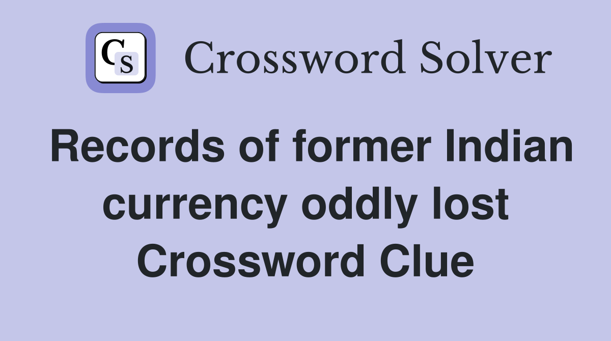 Records of former Indian currency oddly lost Crossword Clue