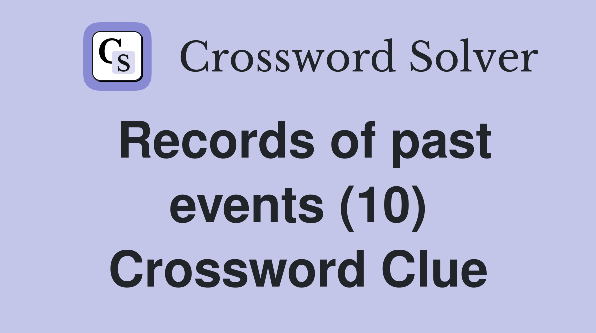 Records of past events (10) Crossword Clue
