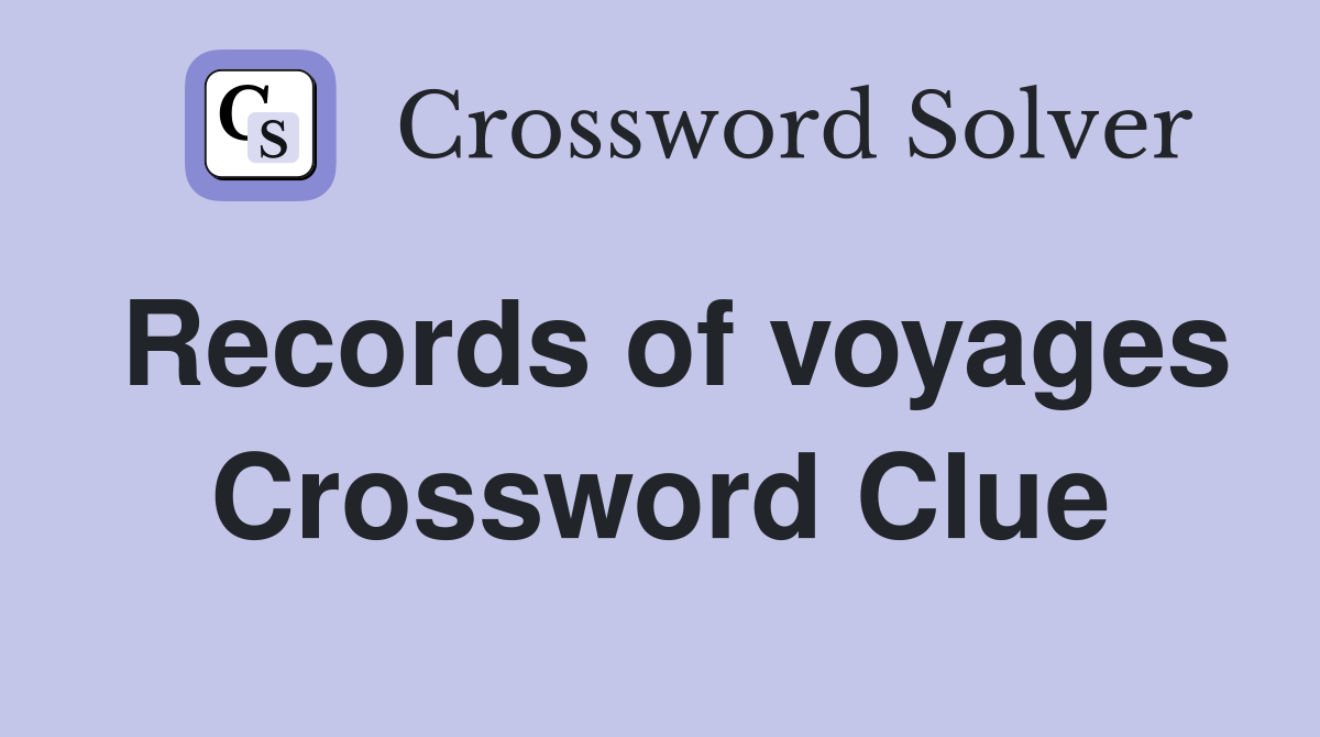 Records of voyages Crossword Clue