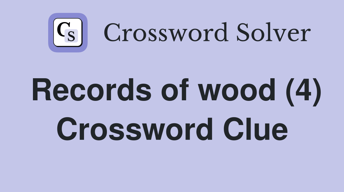 Records of wood (4) Crossword Clue