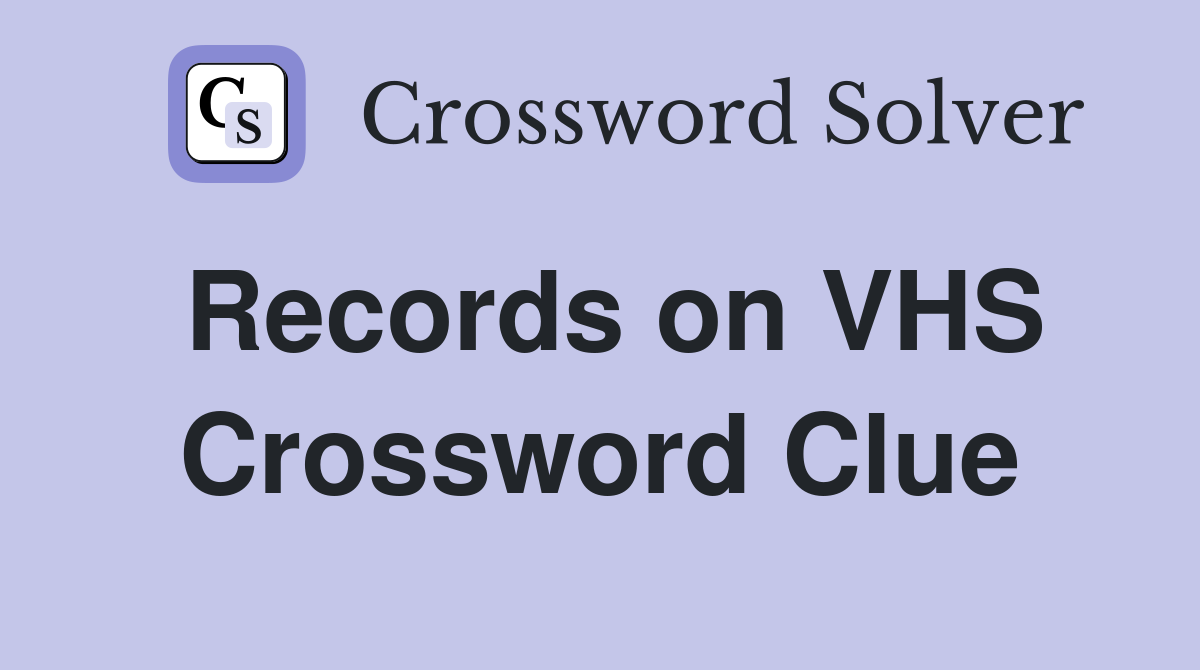 Records on VHS Crossword Clue
