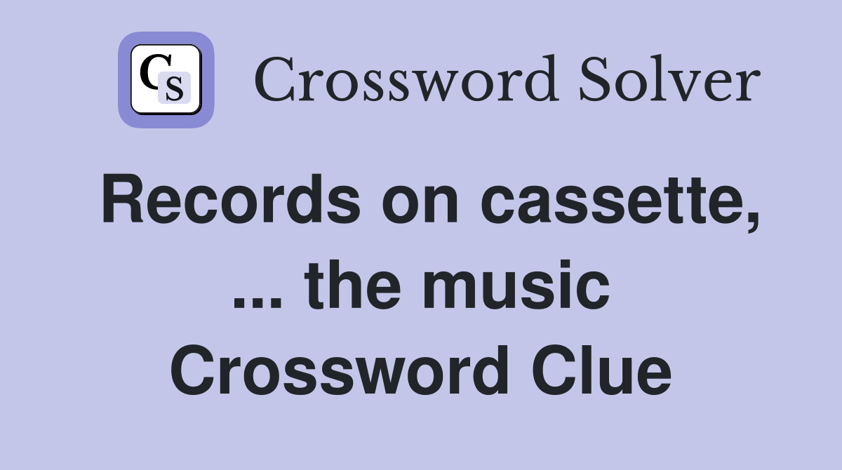 Records on cassette, ... the music Crossword Clue