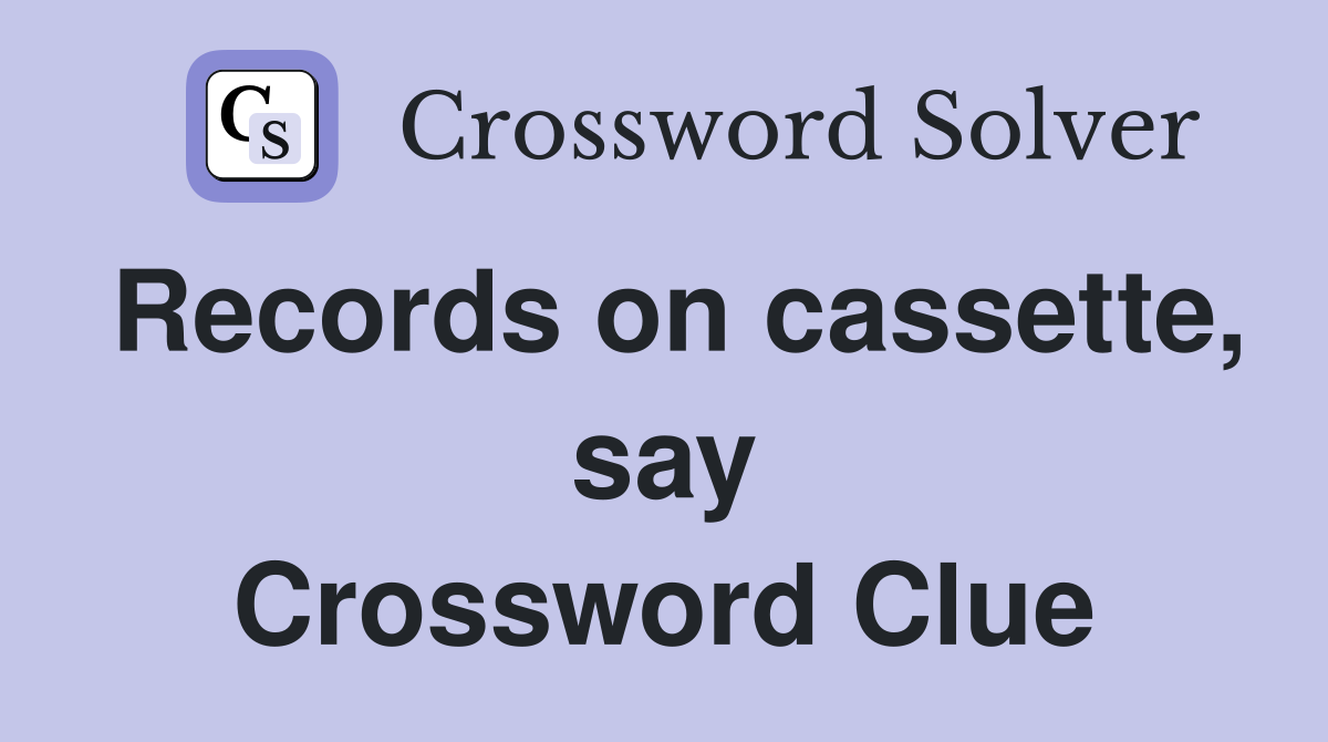 Records on cassette, say Crossword Clue