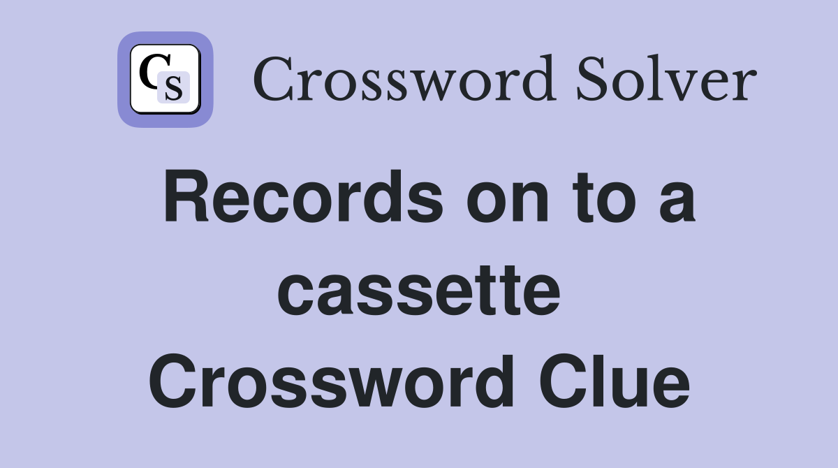 Records on to a cassette Crossword Clue