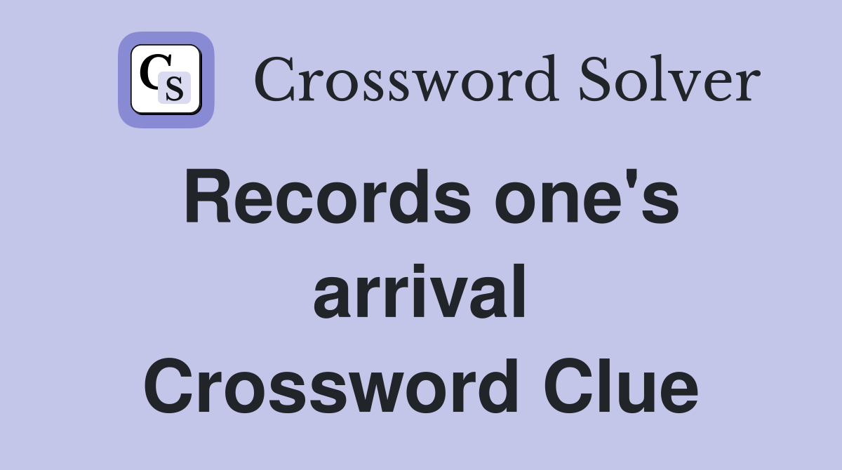 Records one's arrival Crossword Clue