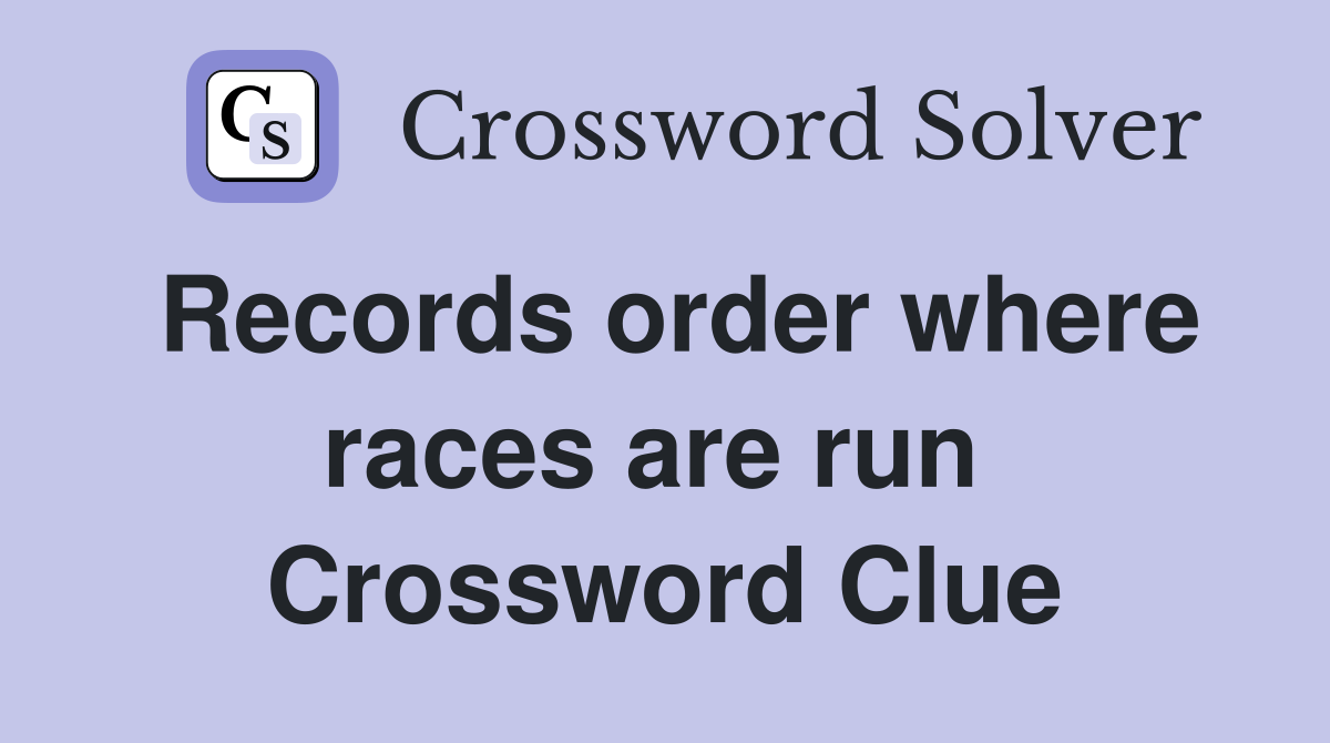 Records order where races are run  Crossword Clue
