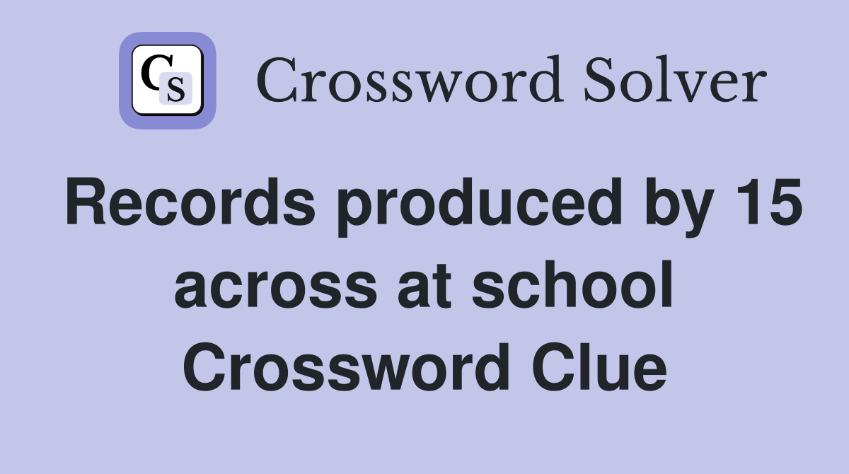 Records produced by 15 across at school Crossword Clue
