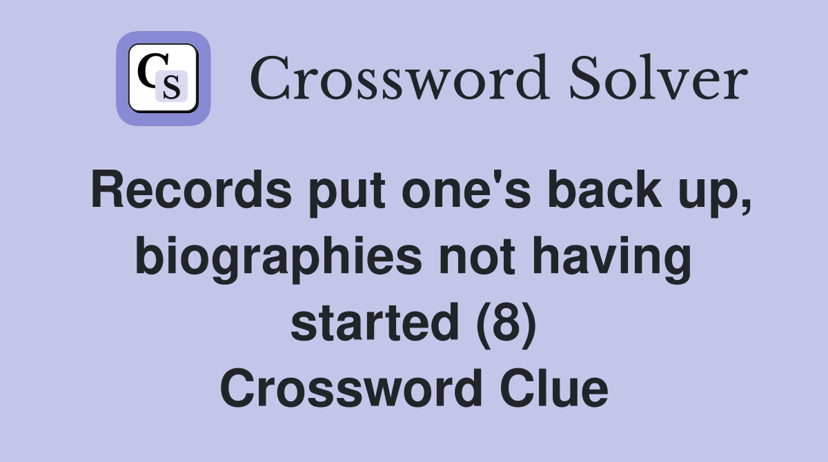 Records put one's back up, biographies not having started (8) Crossword Clue