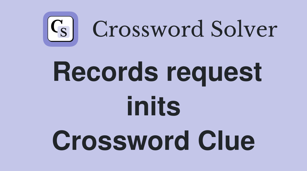 Records request inits Crossword Clue