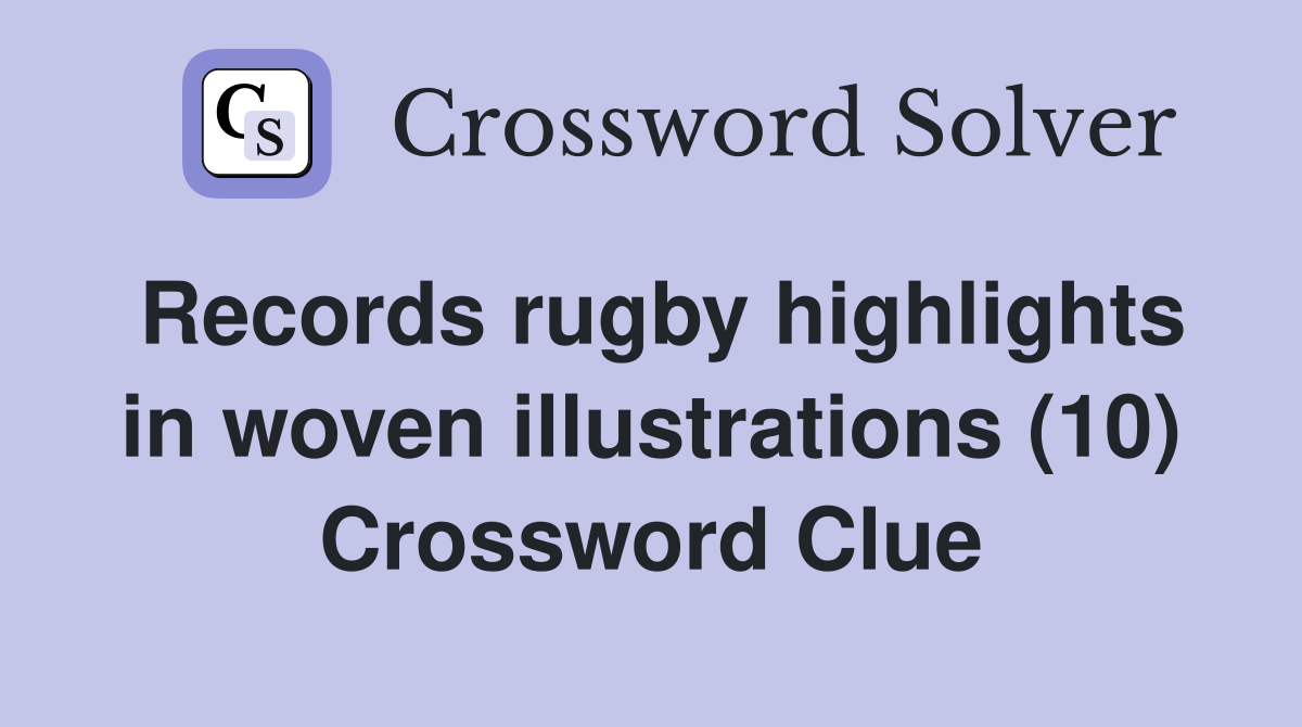 Records rugby highlights in woven illustrations (10) Crossword Clue