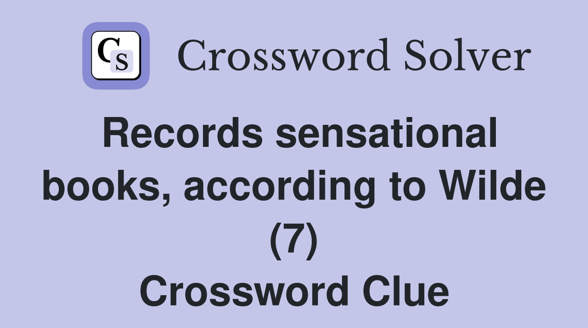 Records sensational books, according to Wilde (7) Crossword Clue