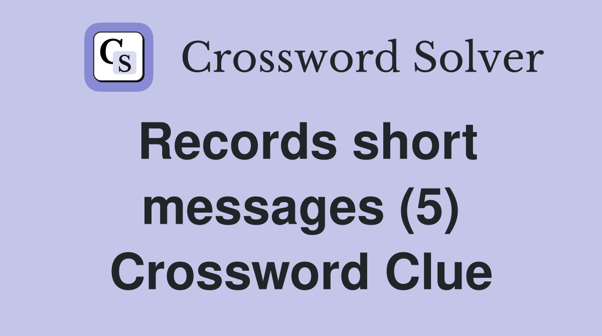 Records short messages (5) Crossword Clue