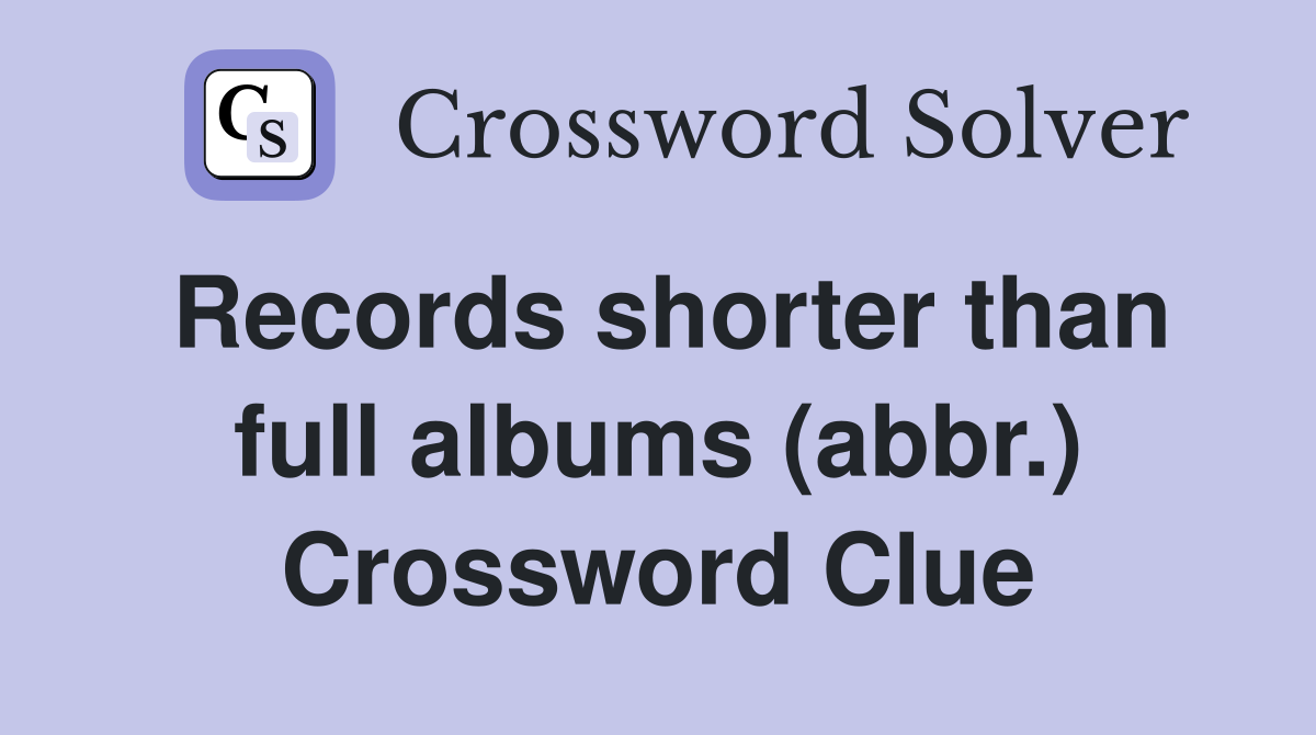 Records shorter than full albums (abbr.) Crossword Clue