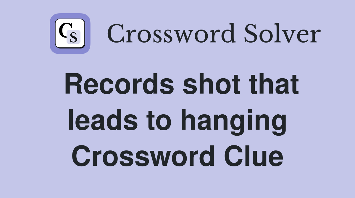Records shot that leads to hanging Crossword Clue