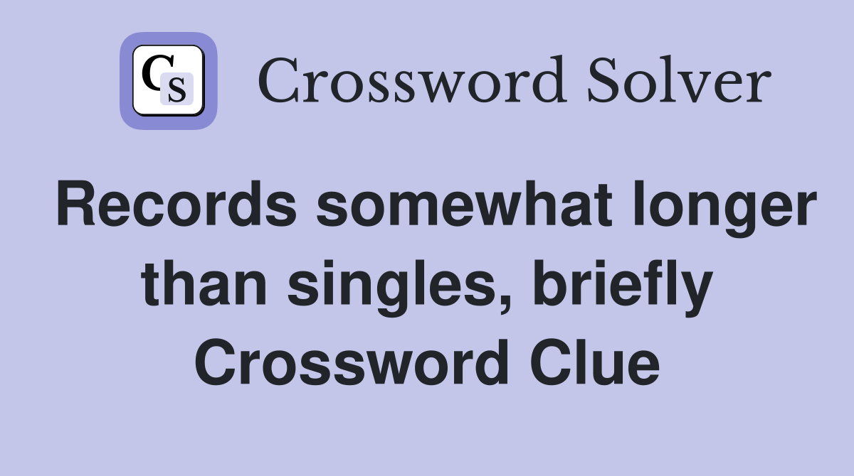 Records somewhat longer than singles, briefly Crossword Clue