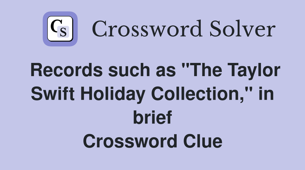 Records such as "The Taylor Swift Holiday Collection," in brief Crossword Clue