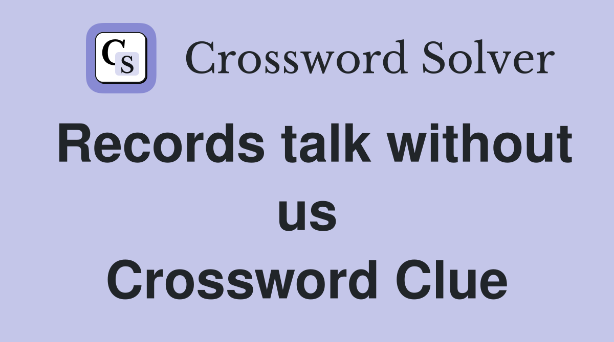 Records talk without us Crossword Clue