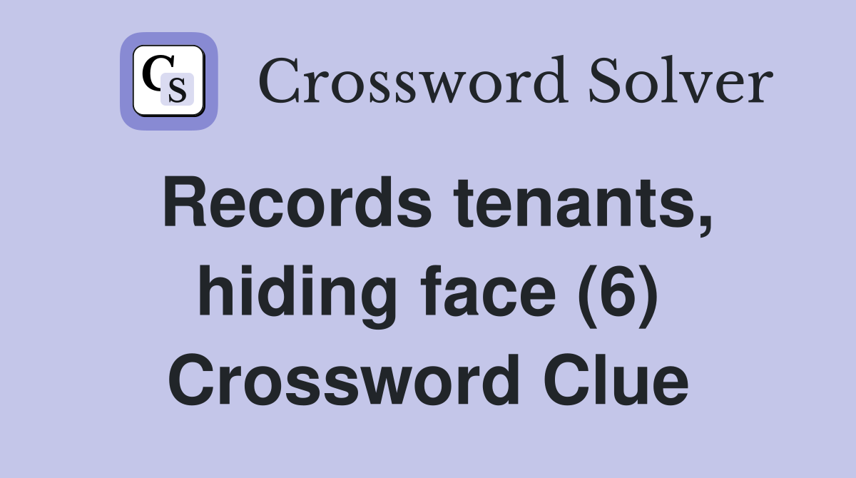 Records tenants, hiding face (6) Crossword Clue