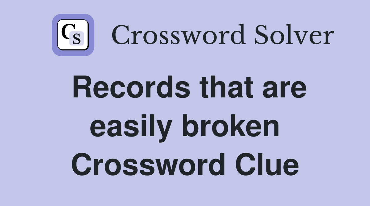 Records that are easily broken Crossword Clue