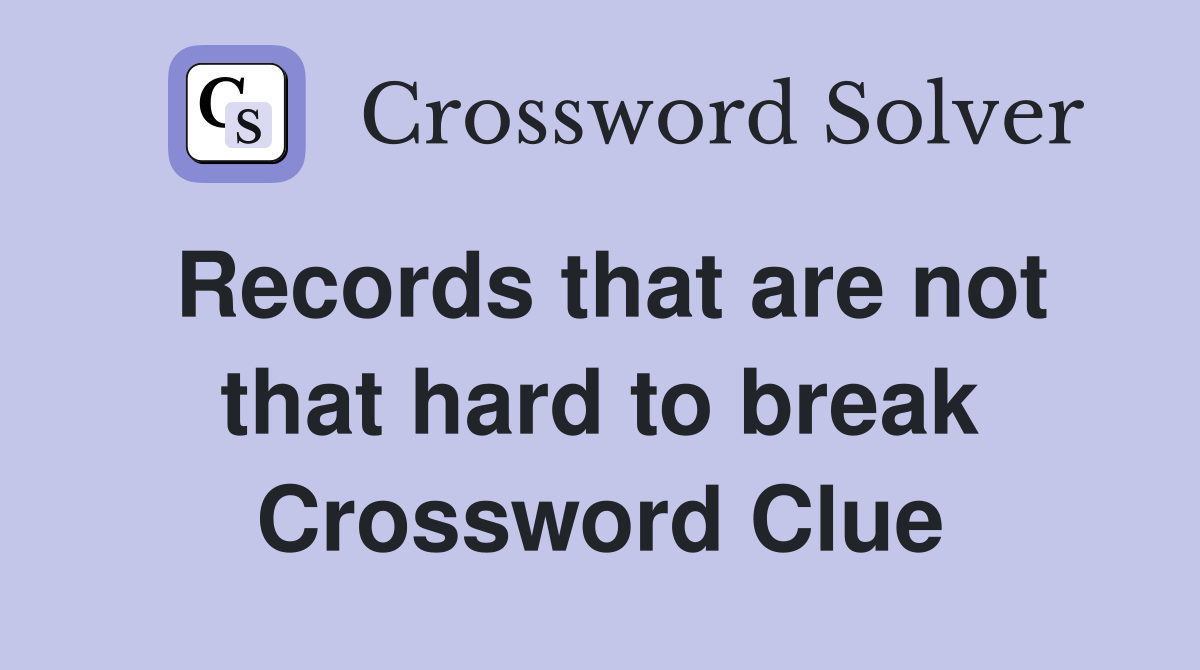 Records that are not that hard to break Crossword Clue