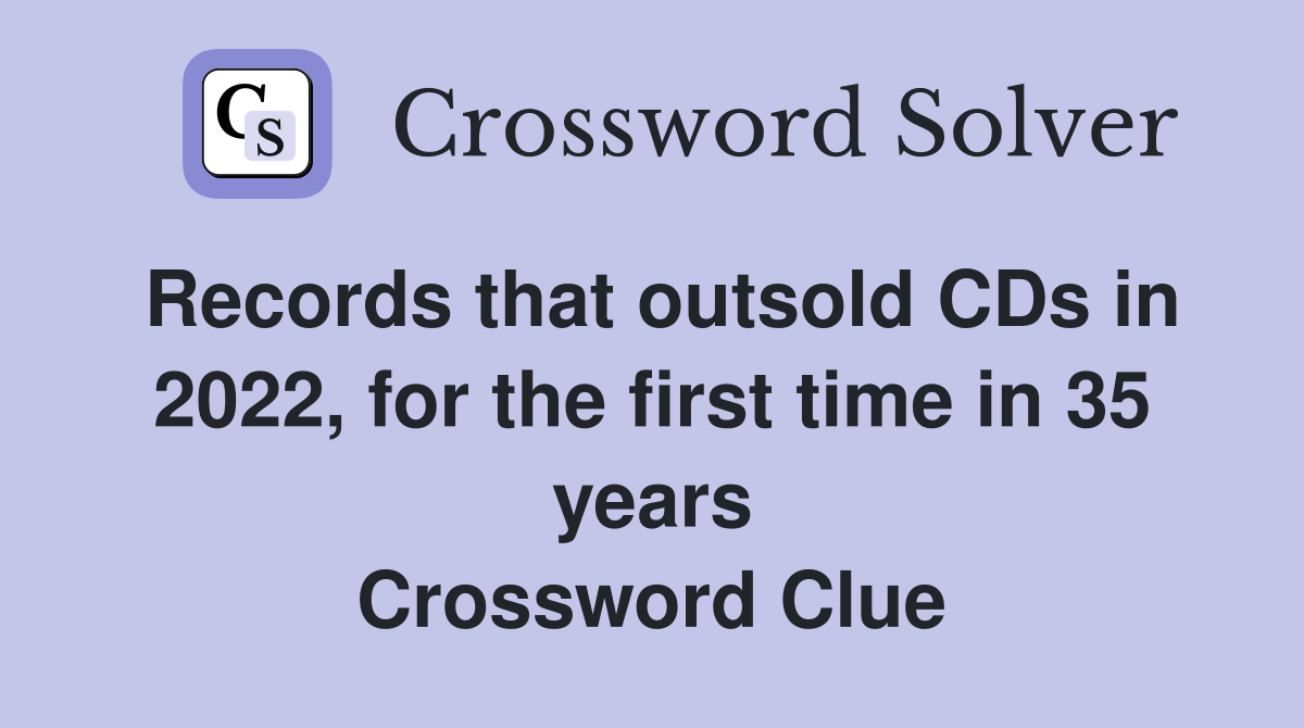 Records that outsold CDs in 2022, for the first time in 35 years Crossword Clue