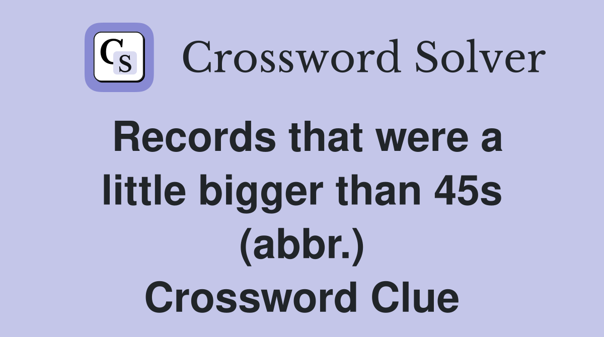 Records that were a little bigger than 45s (abbr.) Crossword Clue