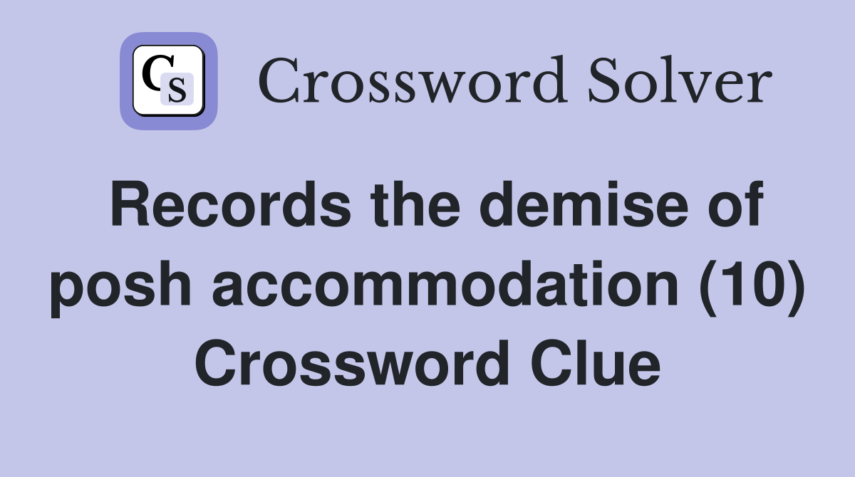Records the demise of posh accommodation (10) Crossword Clue