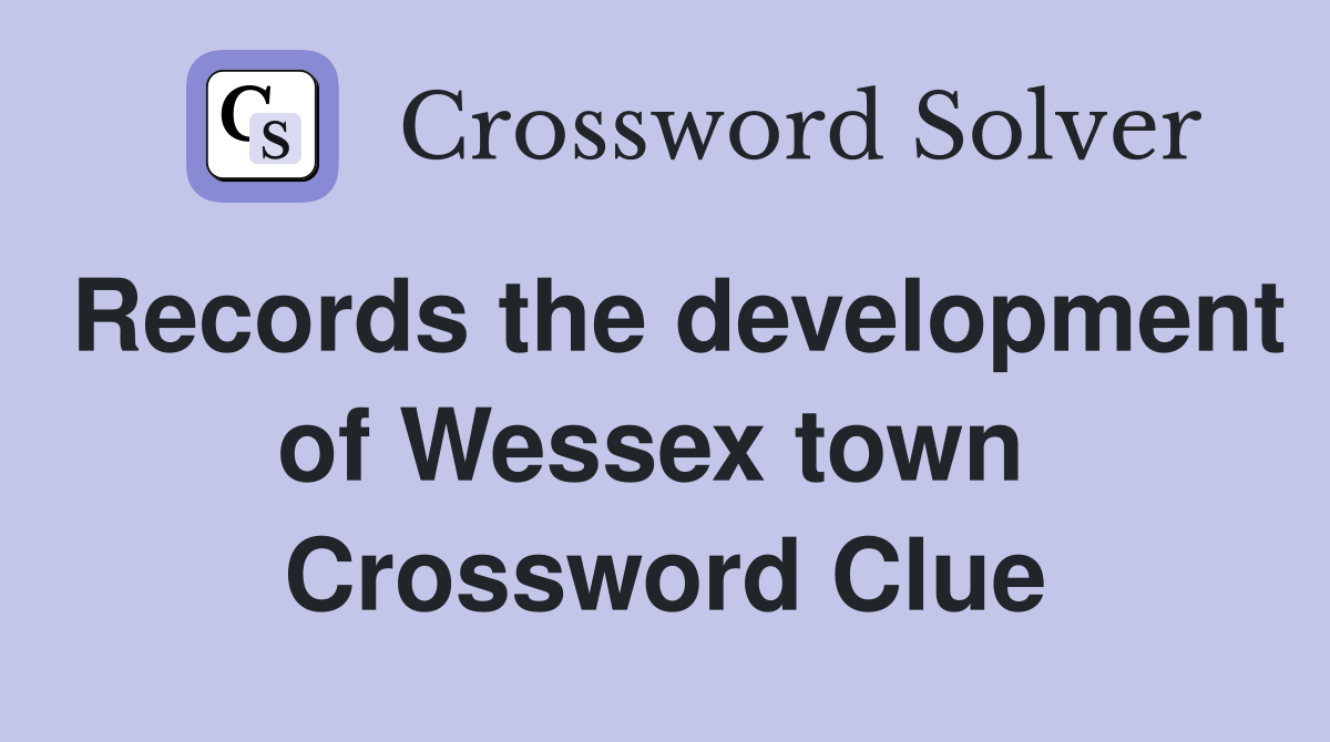 Records the development of Wessex town  Crossword Clue