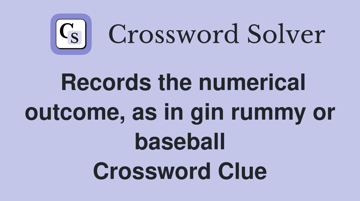 Records the numerical outcome, as in gin rummy or baseball Crossword Clue