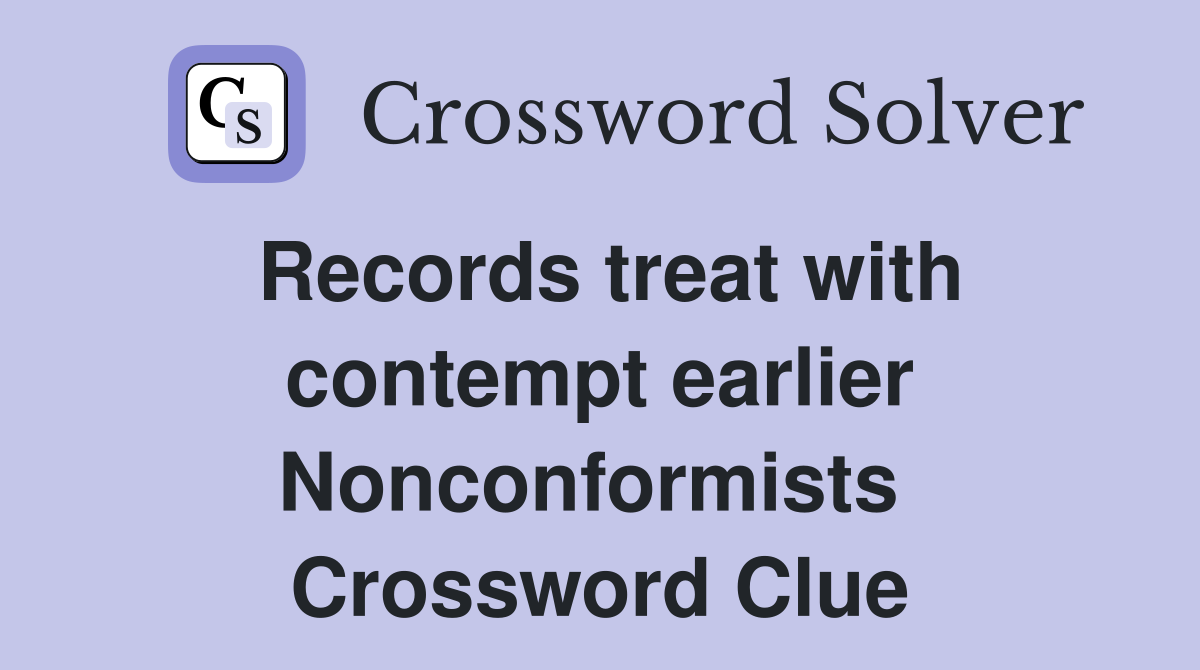 Records treat with contempt earlier Nonconformists  Crossword Clue