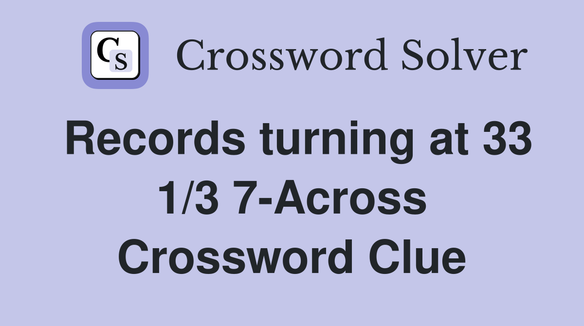 Records turning at 33 1/3 7-Across Crossword Clue