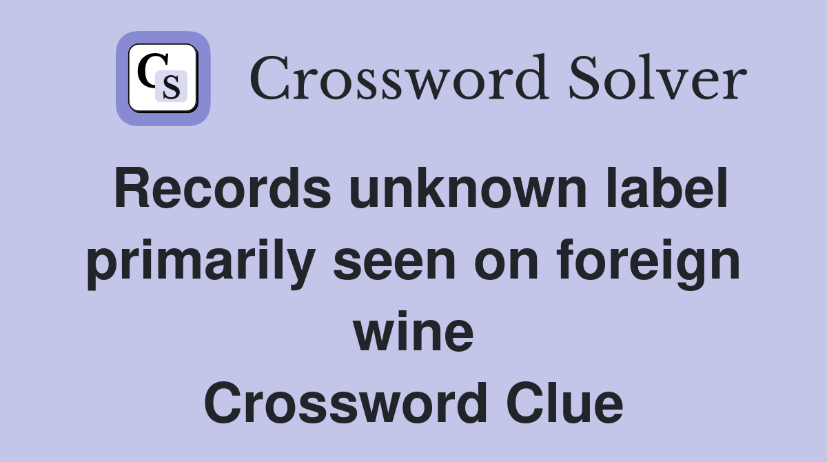 Records unknown label primarily seen on foreign wine Crossword Clue