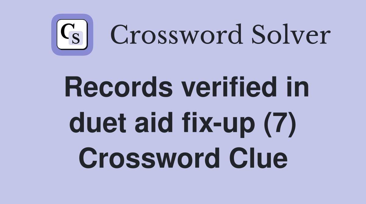 Records verified in duet aid fix-up (7) Crossword Clue