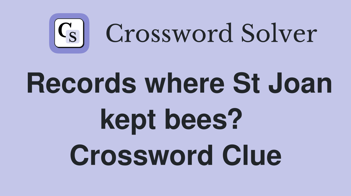 Records where St Joan kept bees?  Crossword Clue